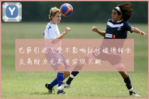 巴萨引进戈登不影响拉什福德转会交易财力充足可实现买断