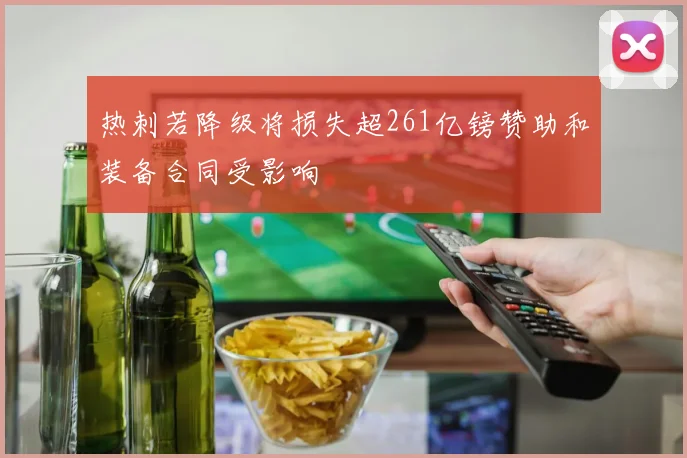 热刺若降级将损失超261亿镑赞助和装备合同受影响
