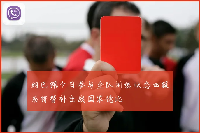 姆巴佩今日参与全队训练状态回暖或将替补出战国家德比